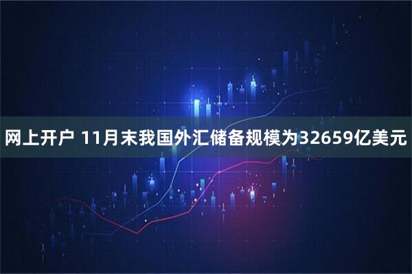 网上开户 11月末我国外汇储备规模为32659亿美元